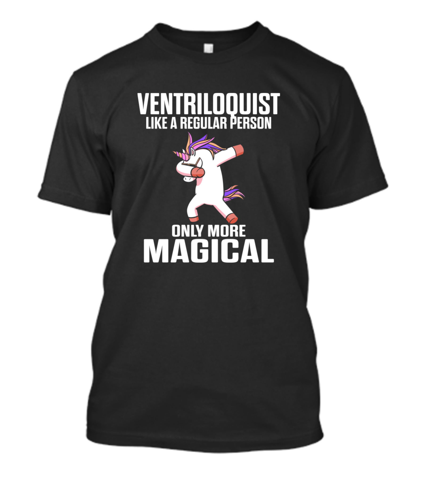 Ventriloquist Like A Regular Person Only More Magical Unicorn T-Shirt