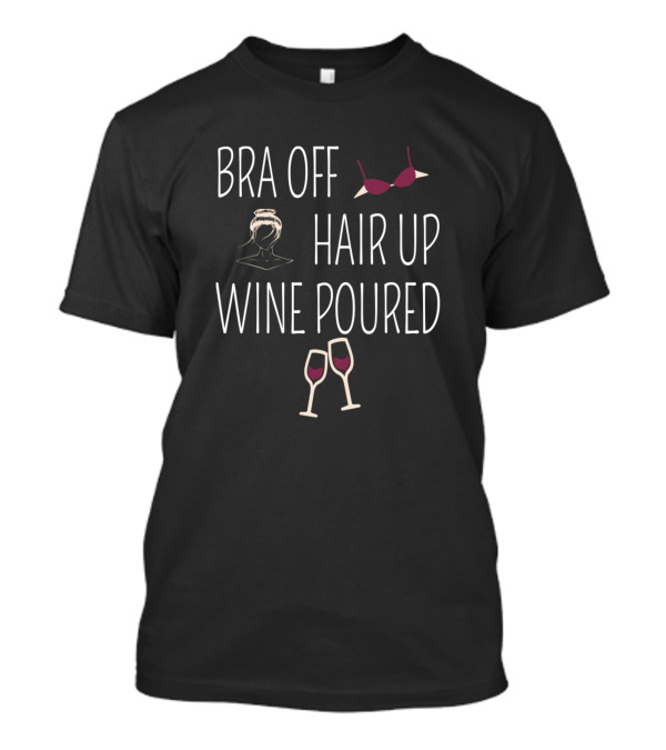 Bra Off Hair Up Wine Poured Glasses And Bun T-Shirt