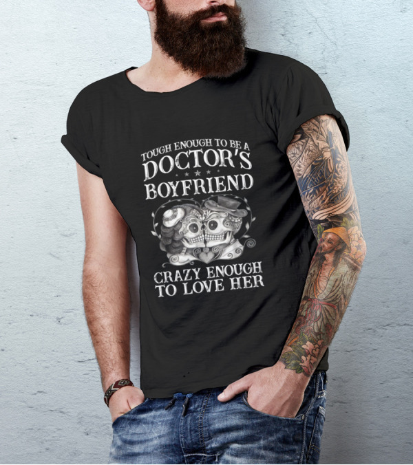 Tough Enough To Be A Doctor's Boyfriend Crazy Enough To Love Her T-Shirt