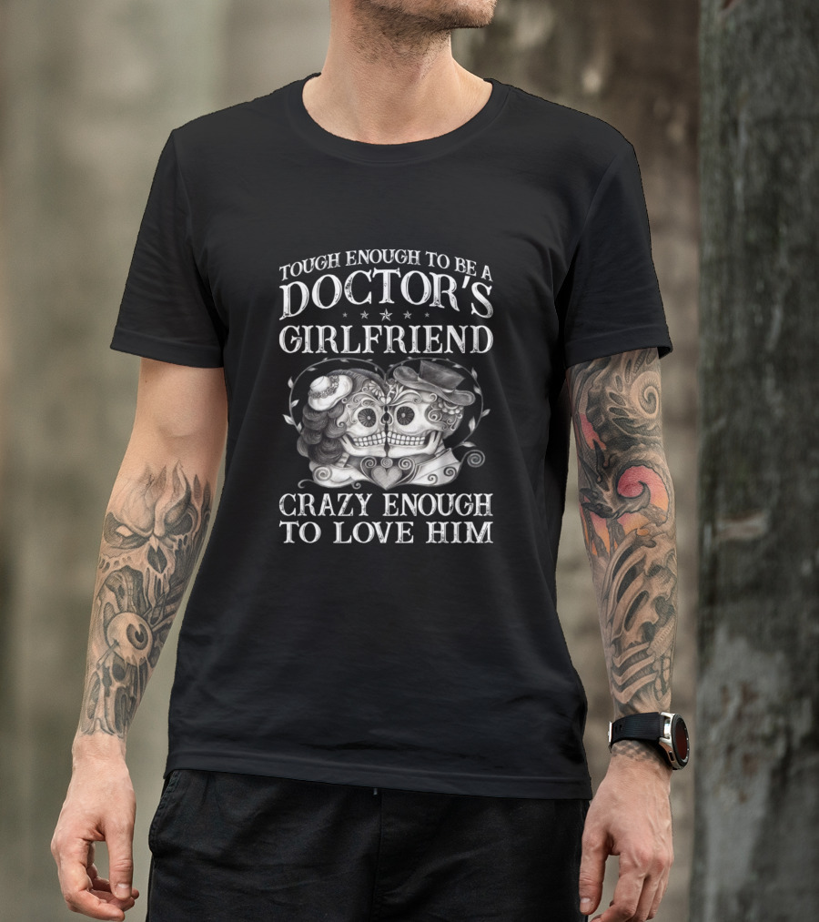 Tough Enough To Be A Doctor's Girlfriend Crazy Enough To Love Him T-Shirt