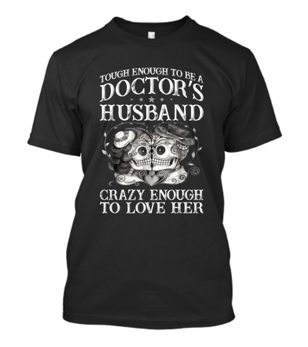 Tough Enough To Be A Doctor's Husband Crazy Enough To Love Her With Skull Couple T-Shirt