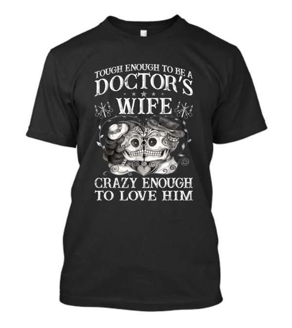 Tough Enough To Be A Doctor's Wife Crazy Enough To Love Him T-Shirt