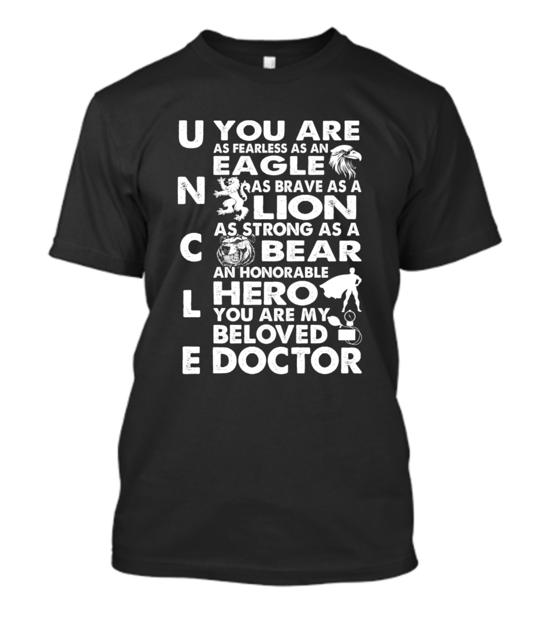 Uncle You Are As Fearless As An Eagle As Brave As A Lion As Strong As A Bear An Honorable Hero You Are My Beloved Doctor T-Shirt
