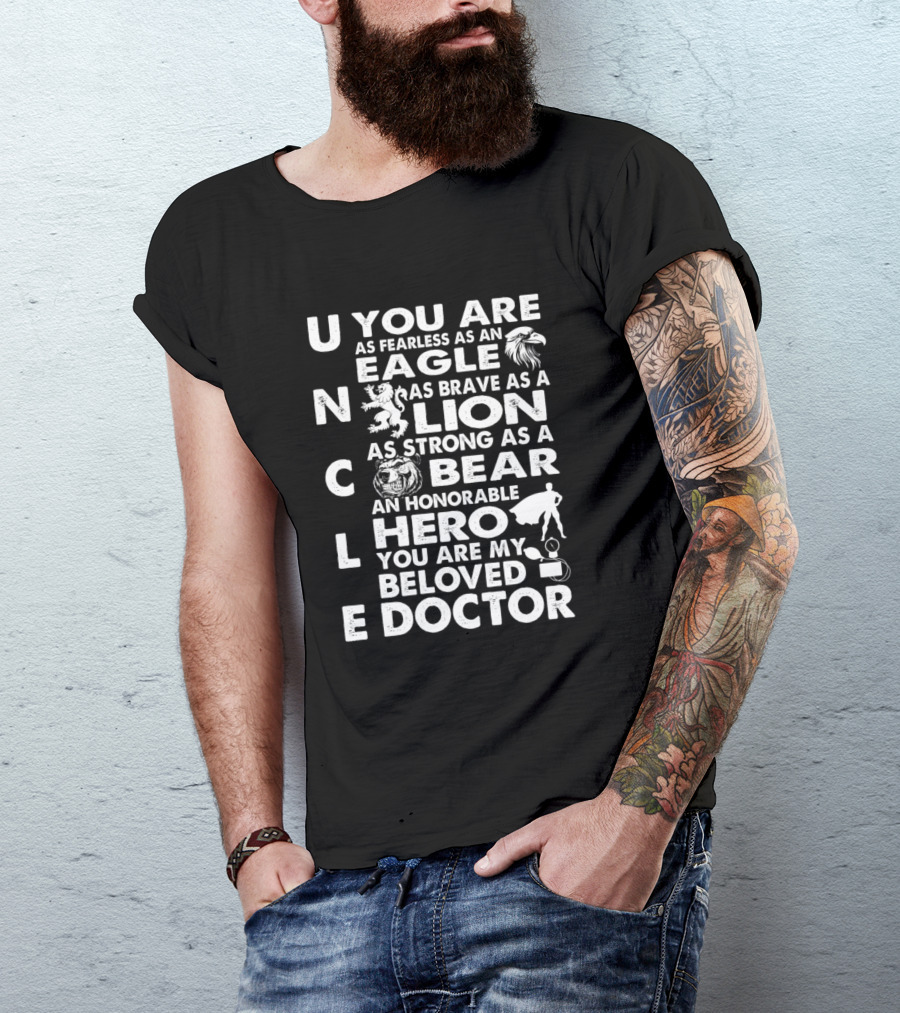 Uncle You Are As Fearless As An Eagle As Brave As A Lion As Strong As A Bear An Honorable Hero You Are My Beloved Doctor T-Shirt