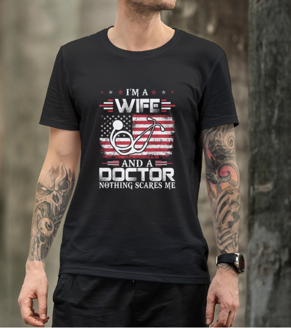 I'm A Wife And A Doctor Nothing Scares Me American Flag Stethoscope T-Shirt