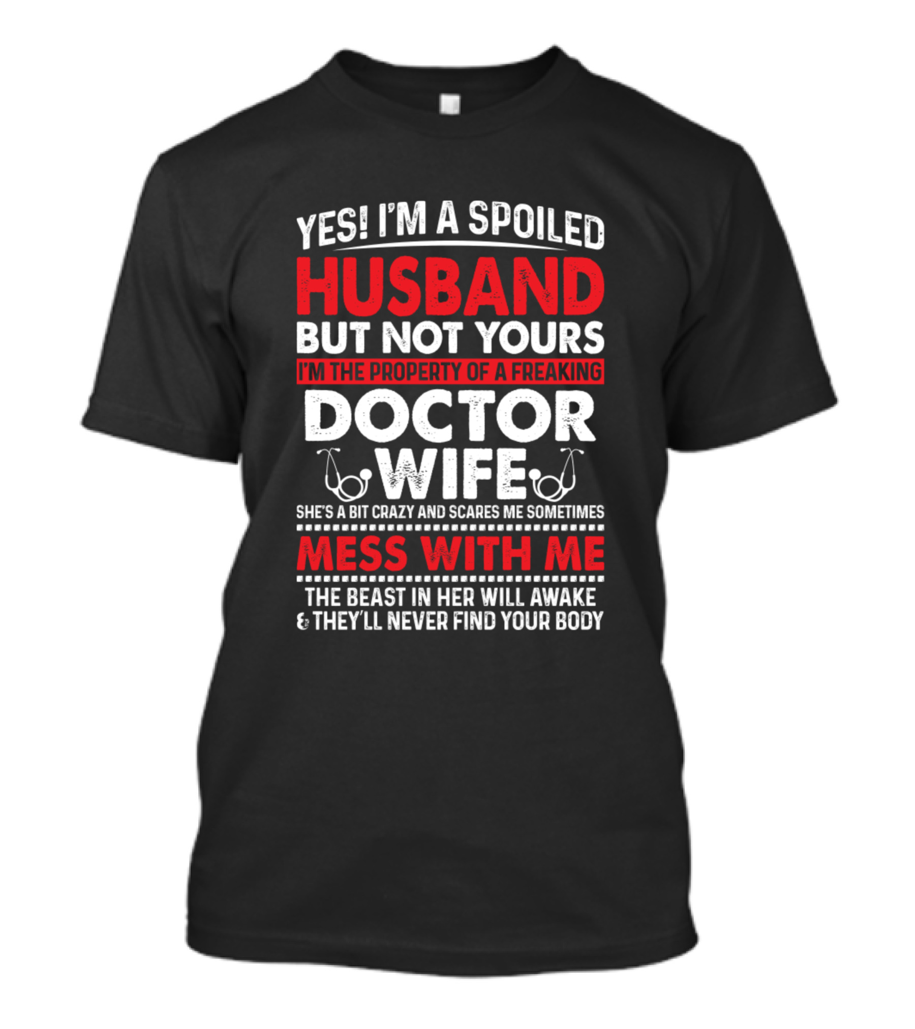 Yes I’m A Spoiled Husband But Not Yours I’m The Property Of A Freaking Doctor Wife Mess With Me The Beast In Her Will Awake And They’ll Never Find Your Body T-Shirt