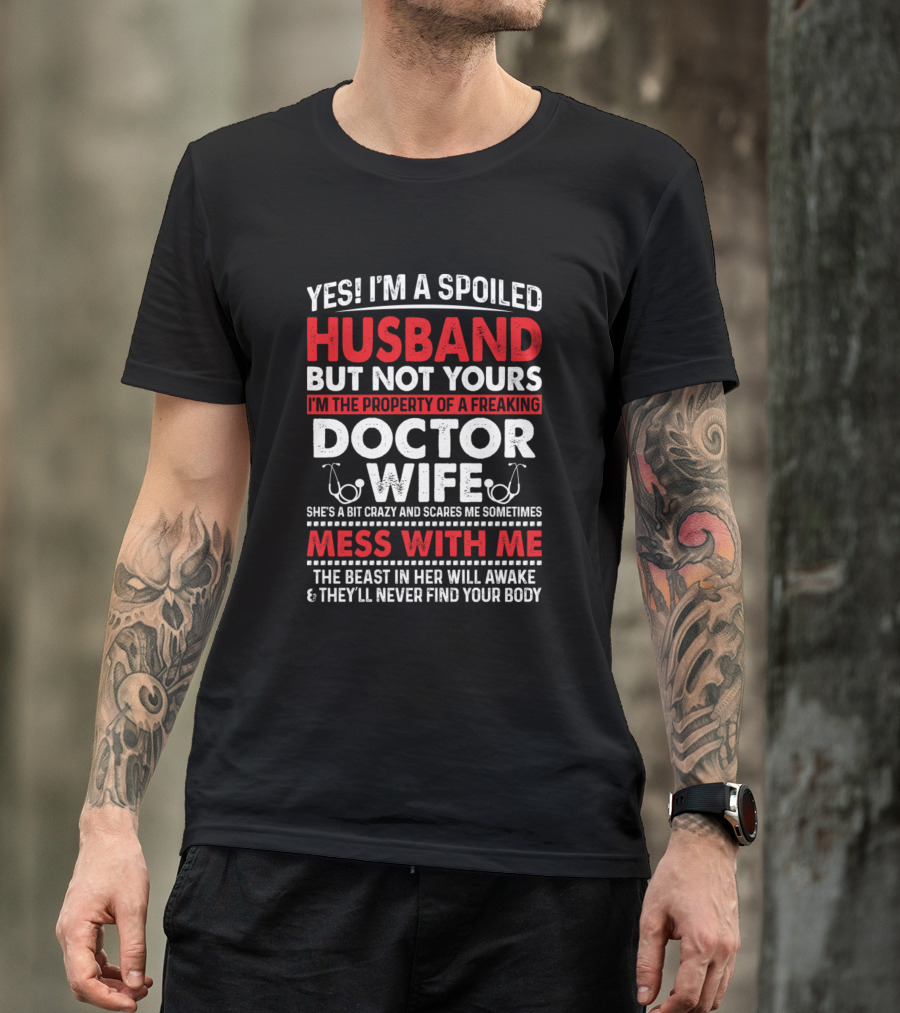 Yes I’m A Spoiled Husband But Not Yours I’m The Property Of A Freaking Doctor Wife Mess With Me The Beast In Her Will Awake And They’ll Never Find Your Body T-Shirt