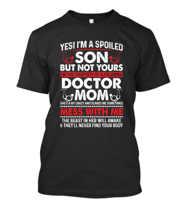 Yes I'm A Spoiled Son But Not Yours Property Of A Freaking Doctor Mom Mess With Me The Beast In Her Will Awake T-Shirt