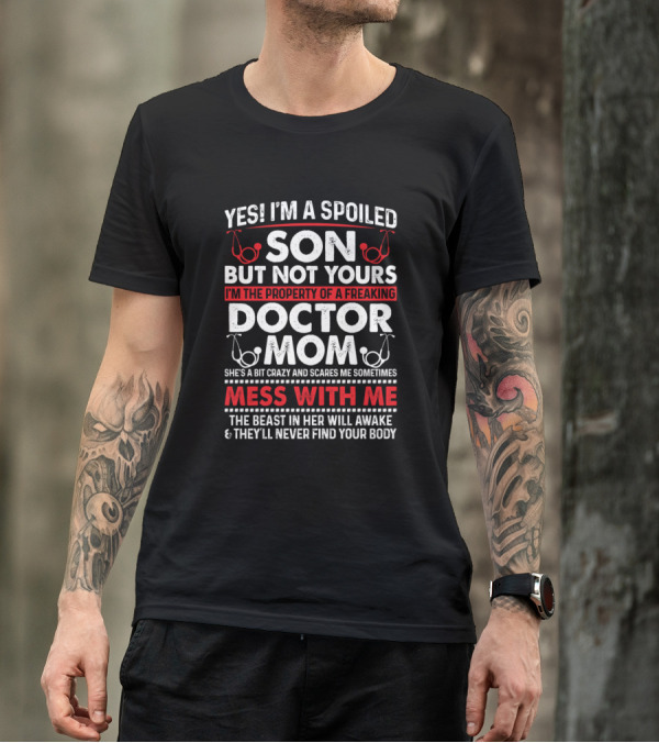 Yes I'm A Spoiled Son But Not Yours Property Of A Freaking Doctor Mom Mess With Me The Beast In Her Will Awake T-Shirt