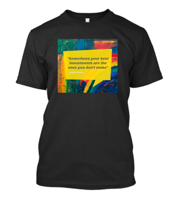 Sometimes Your Best Investments Are The Ones You Don't Make Donald Trump T-Shirt