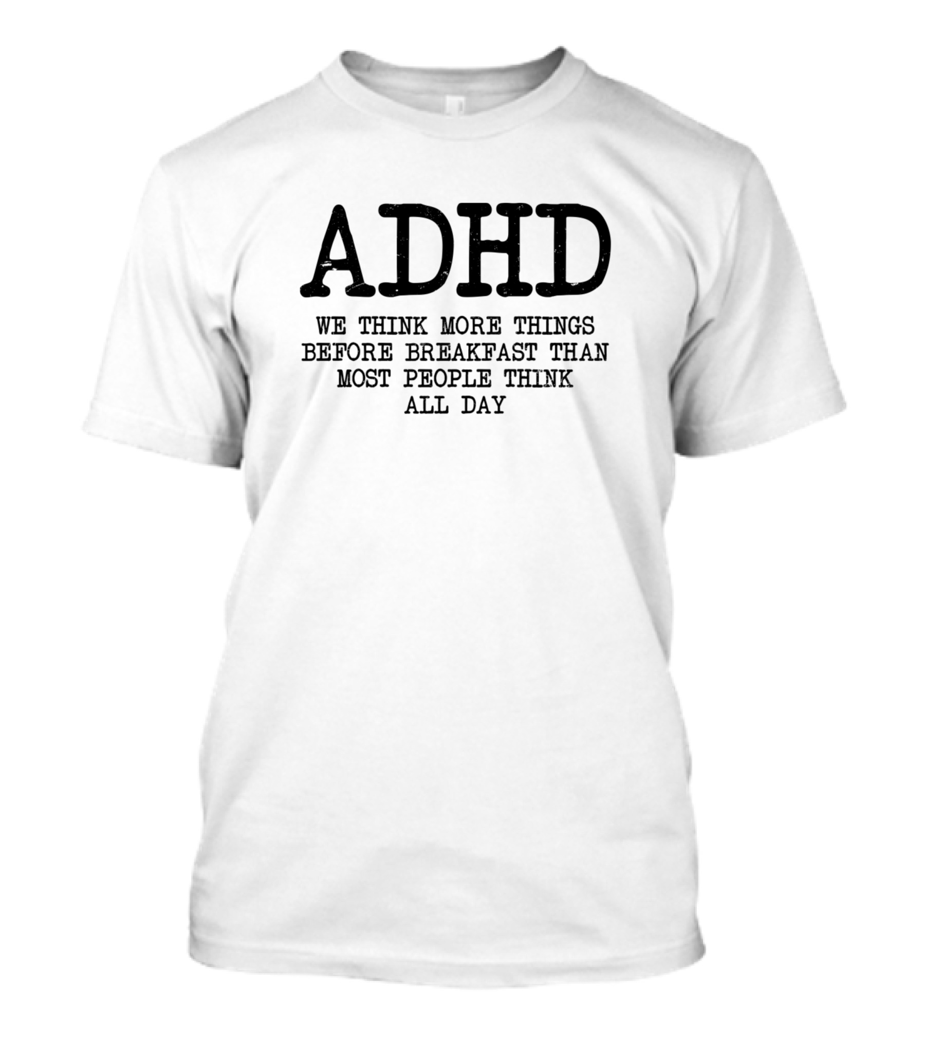 ADHD We Think More Things Before Breakfast Than Most People Think All Day T-Shirt