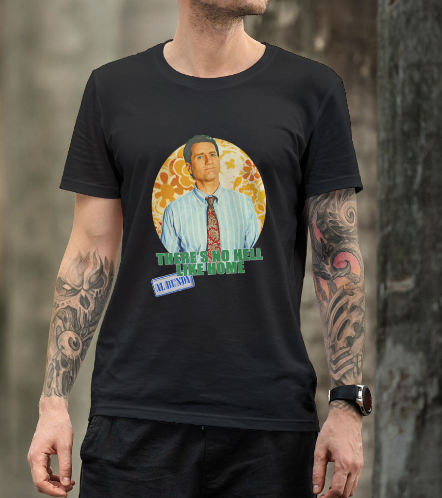 There's No Hell Like Home Al Bundy Married With Children T-Shirt