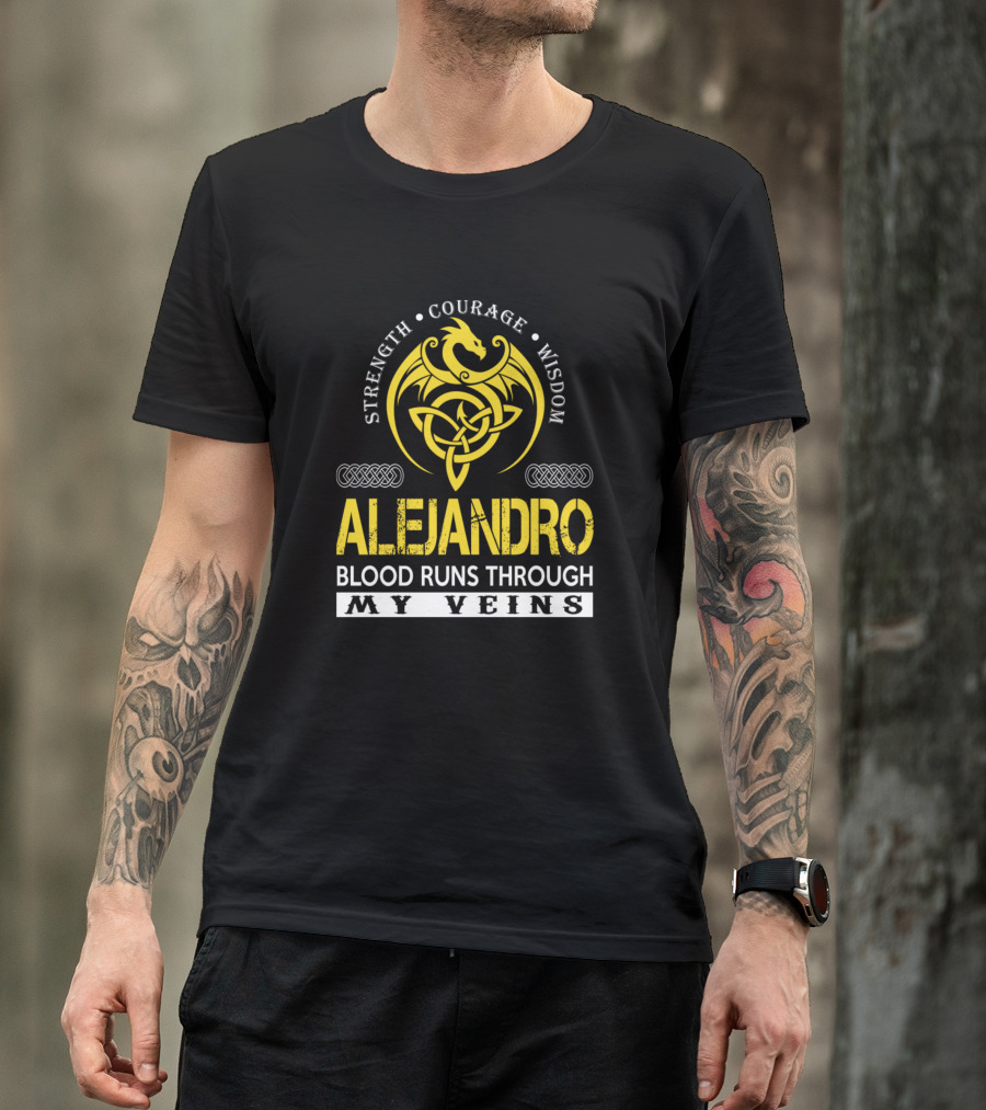 Alejandro Strength Courage Wisdom Blood Runs Through My Veins T-Shirt