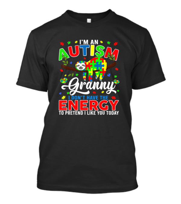 I'm An Autism Granny Sloth I Don't Have The Energy To Pretend I Like You Today T-Shirt