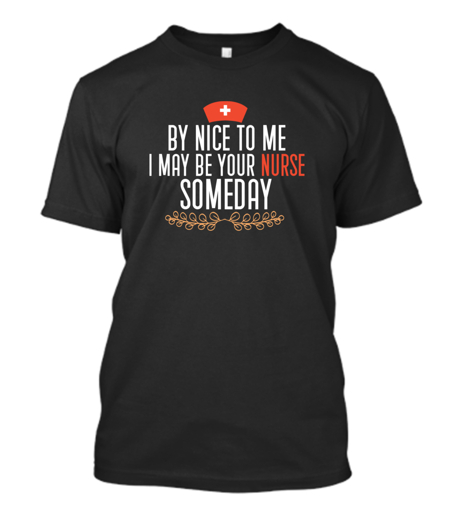 By Nice To Me I May Be Your Nurse Someday Nurse Hat Red Cross T-Shirt