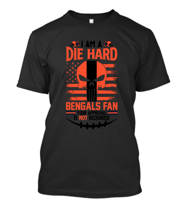 I Am A Die Hard Bengals Fan Your Approval Is Not Required Skull Flag T-Shirt