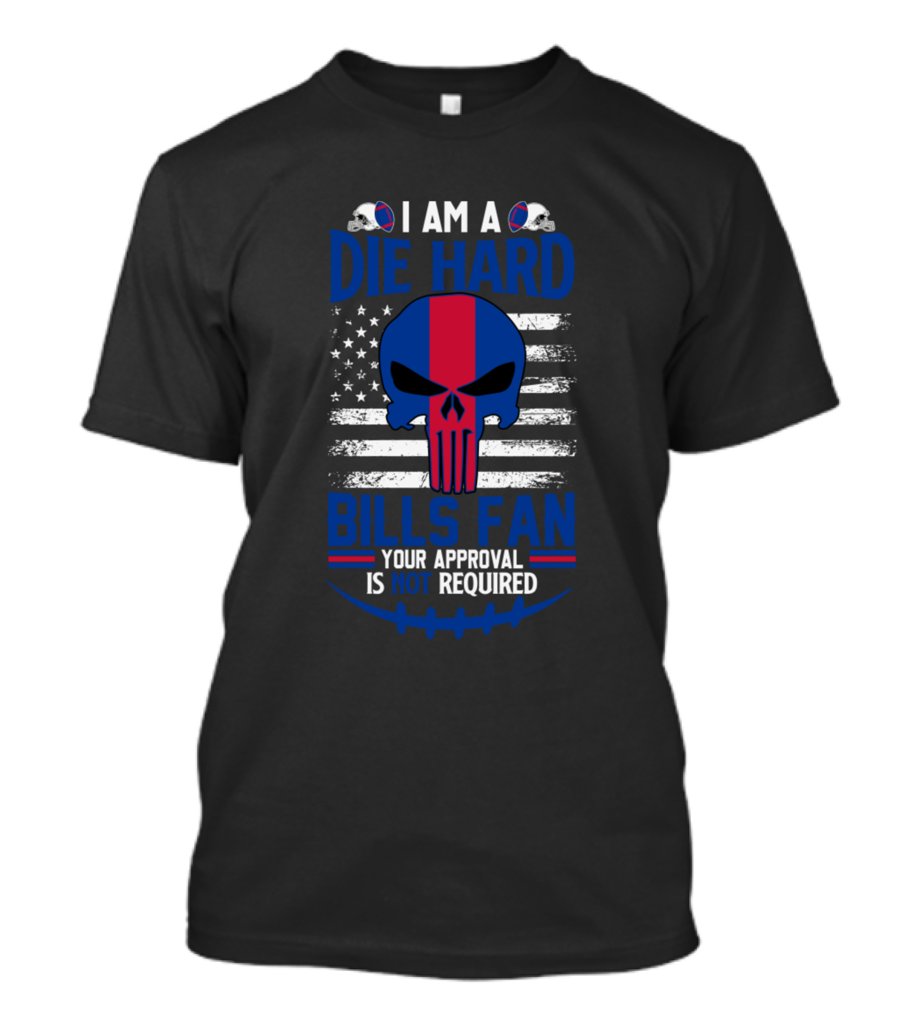 I Am A Die Hard Bills Fan Your Approval Is Not Required Skull Flag Football Helmet T-Shirt