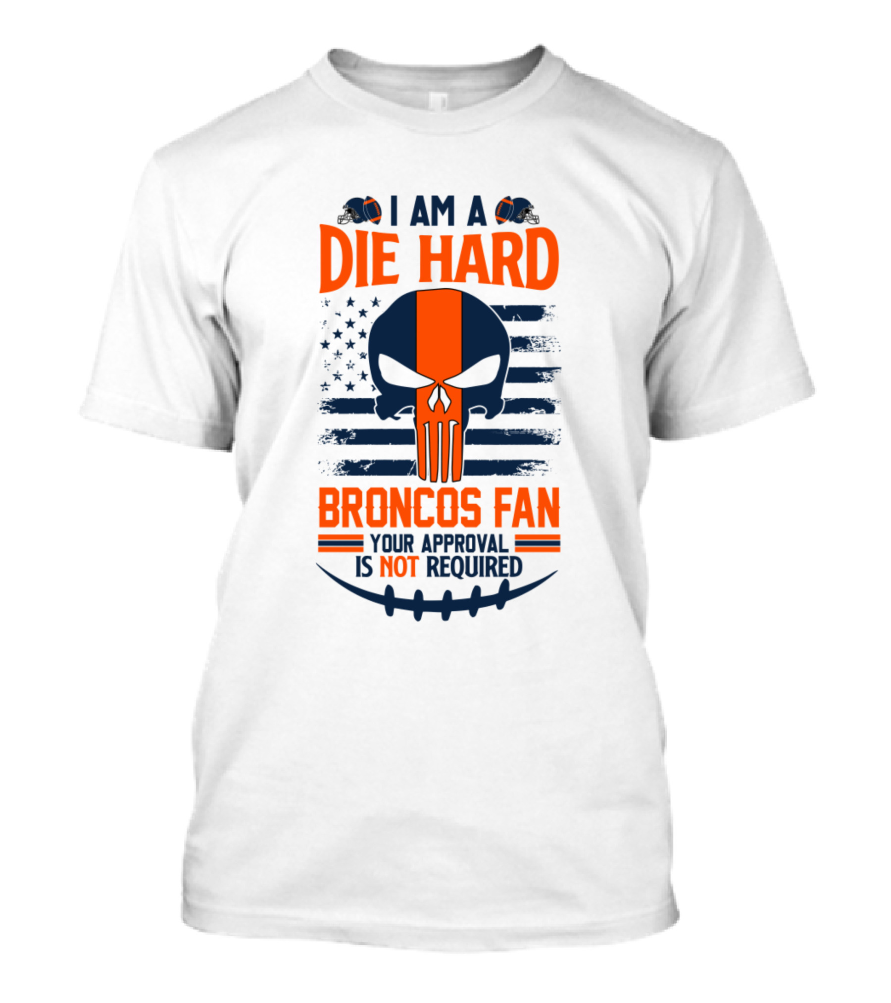 I Am A Die Hard Broncos Fan Your Approval Is Not Required T-Shirt