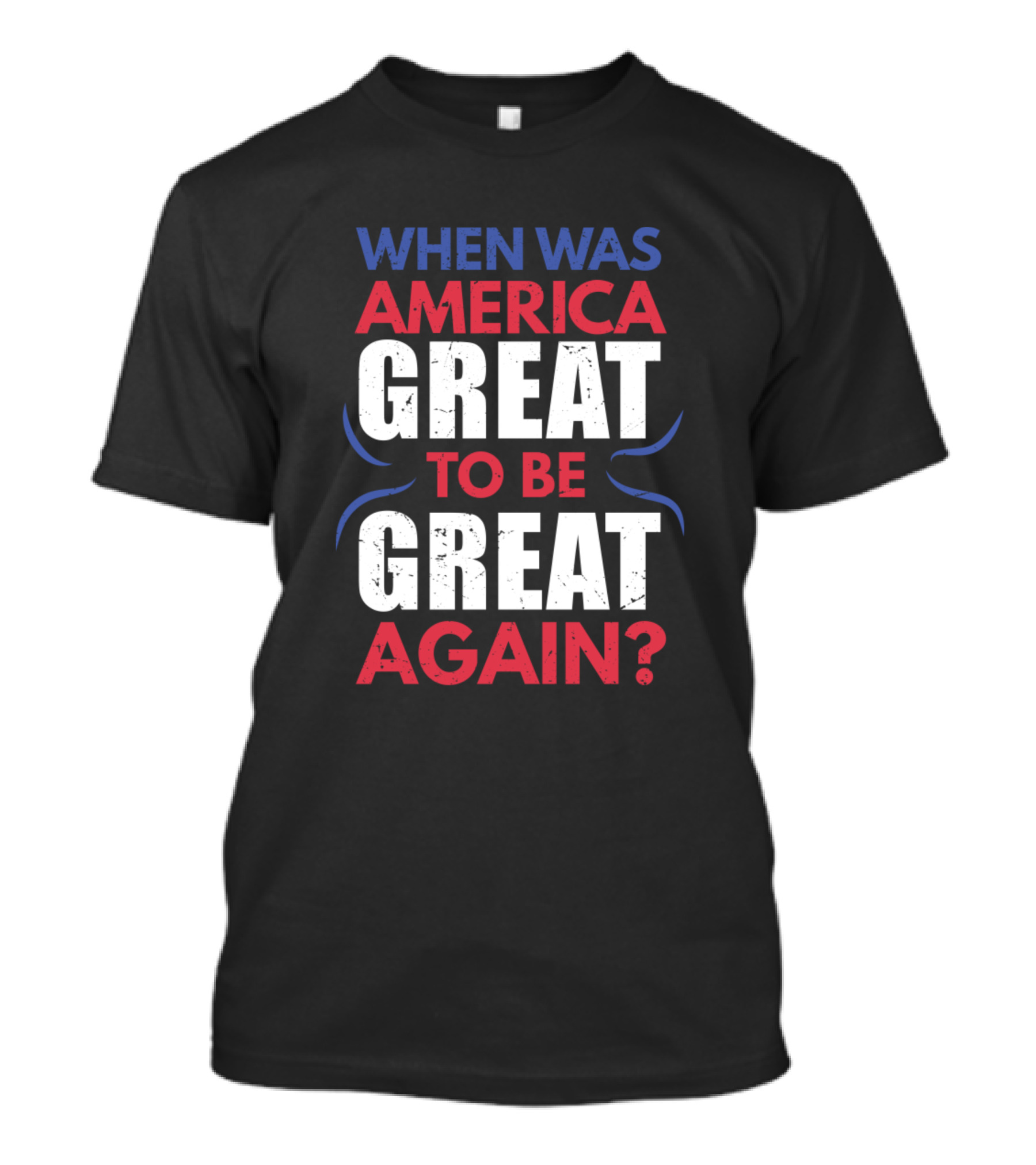 When Was America Great To Be Great Again? T-Shirt