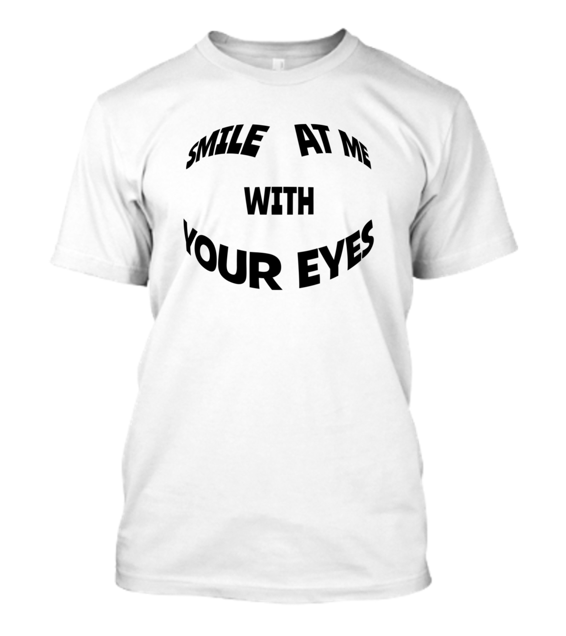Smile At Me With Your Eyes Text T-Shirt
