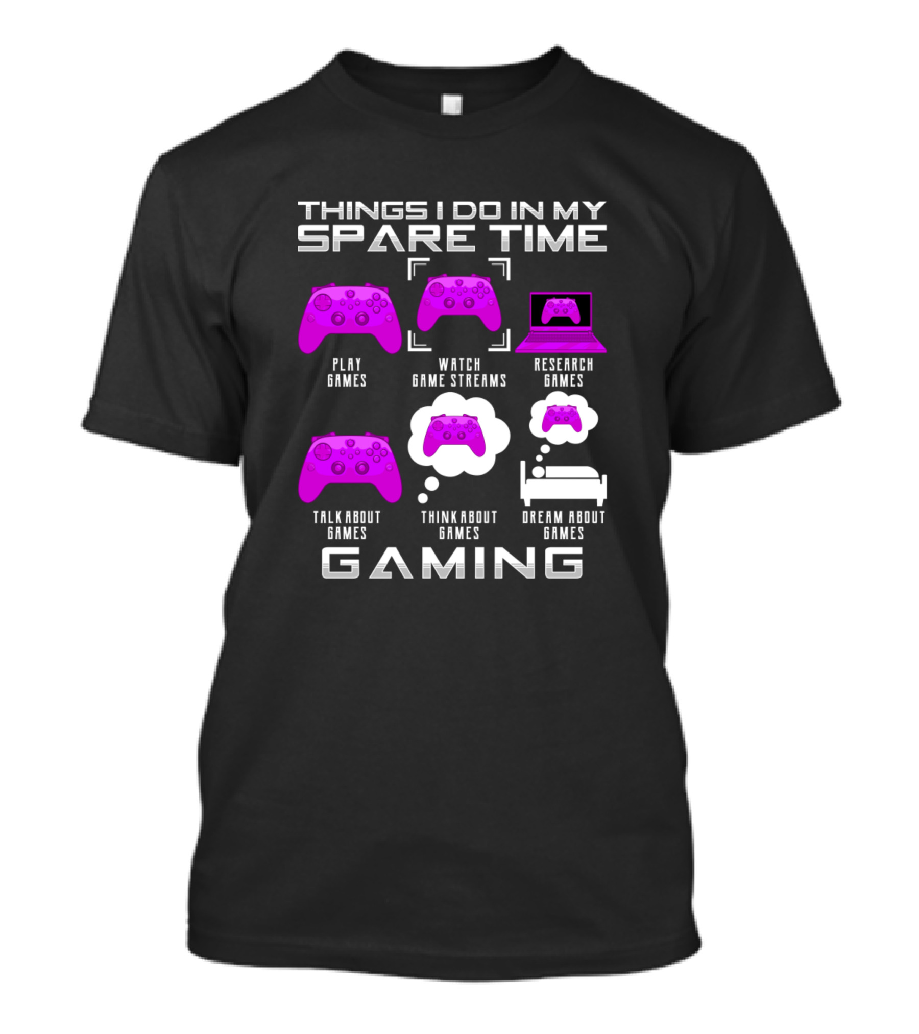 Things I Do In My Spare Time Play Games Watch Game Streams Research Games Talk About Games Think About Games Dream About Games Gaming T-Shirt