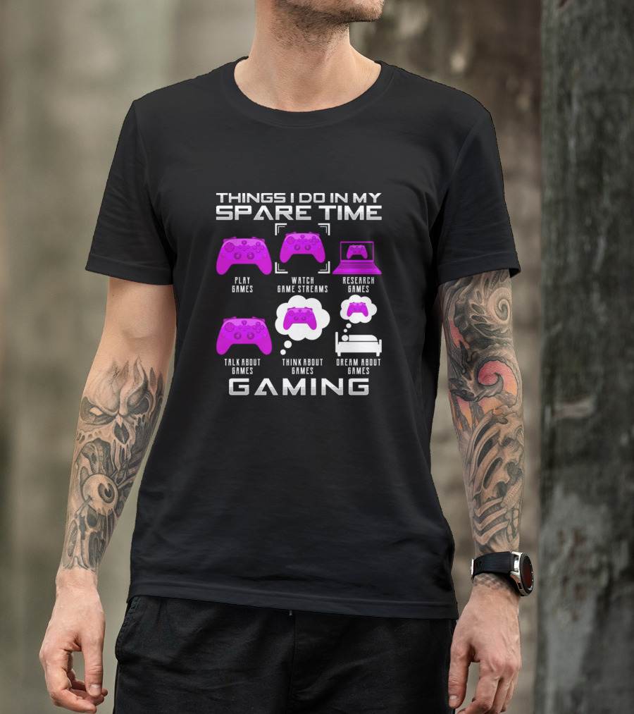 Things I Do In My Spare Time Play Games Watch Game Streams Research Games Talk About Games Think About Games Dream About Games Gaming T-Shirt