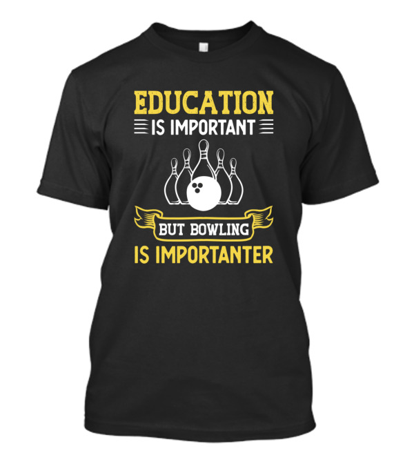 Education Is Important But Bowling Is Importanter Bowling Pins And Ball Image T-Shirt