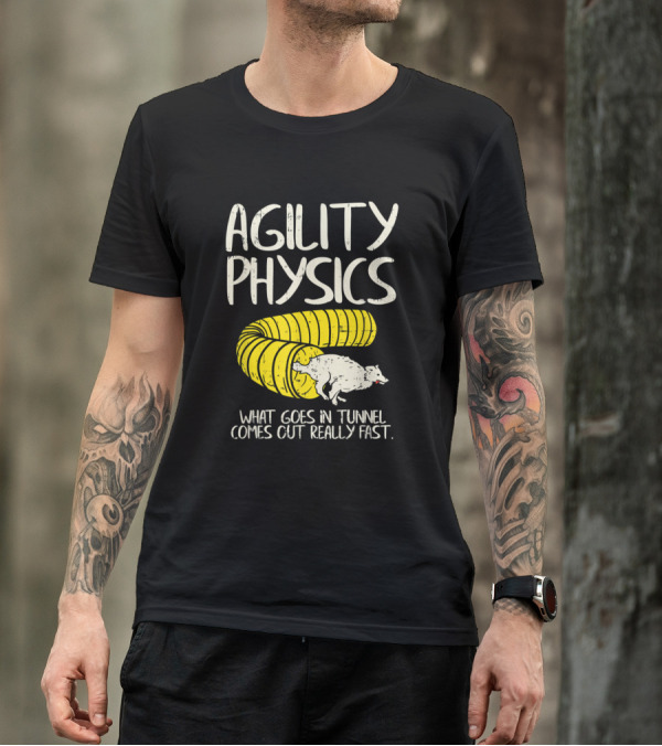 Agility Physics What Goes In Tunnel Comes Out Really Fast T-Shirt