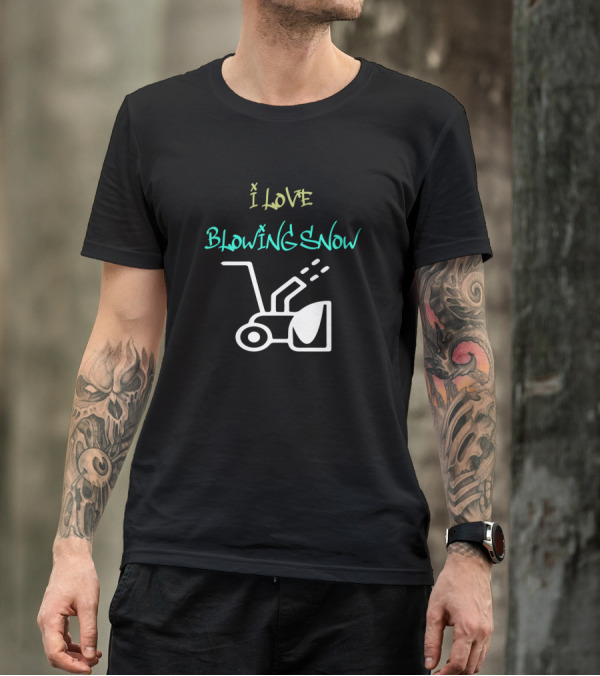 I LOVE BLOWING SNOW Snowblower T-Shirt