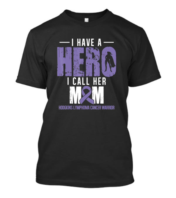 I Have A Hero I Call Her Mom Hodgkins Lymphoma Cancer Warrior T-Shirt