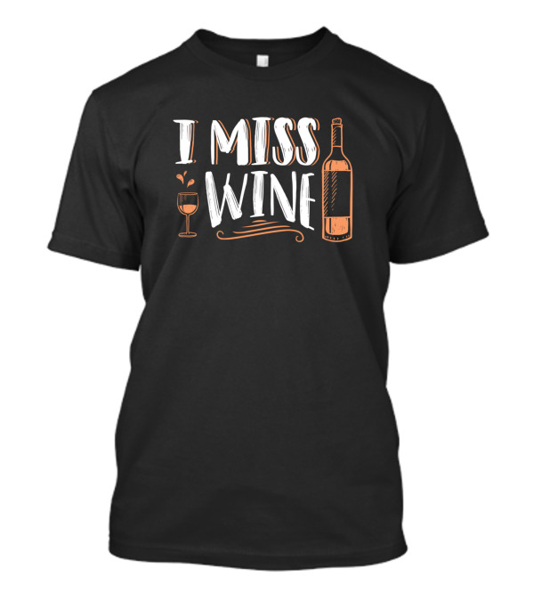 I Miss Wine Unique Idea For Pregnant Mat - Wine Bottle And Glass T-Shirt