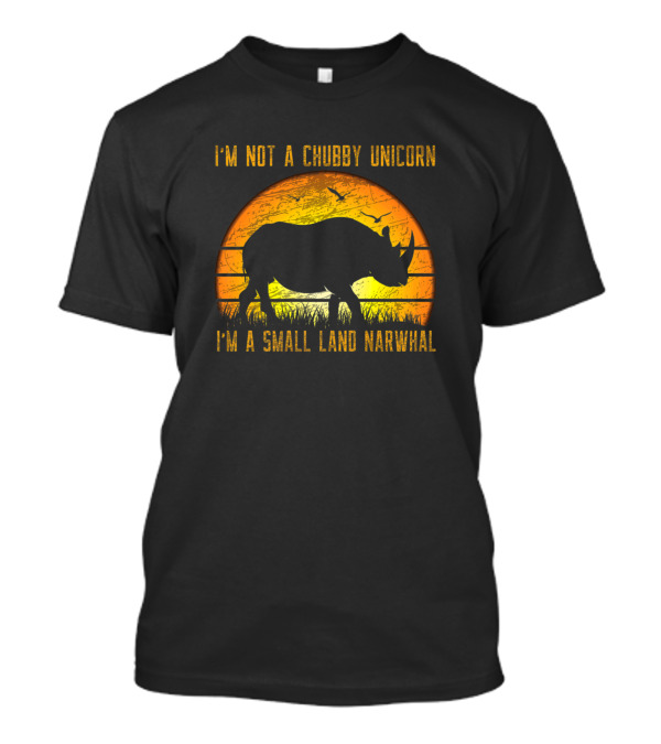 I'm Not A Chubby Unicorn I'm A Small Land Narwhal Rhino Sunset T-Shirt