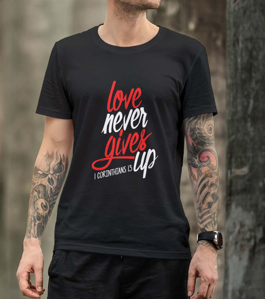 Love Never Gives Up I Corinthians 13 T-Shirt