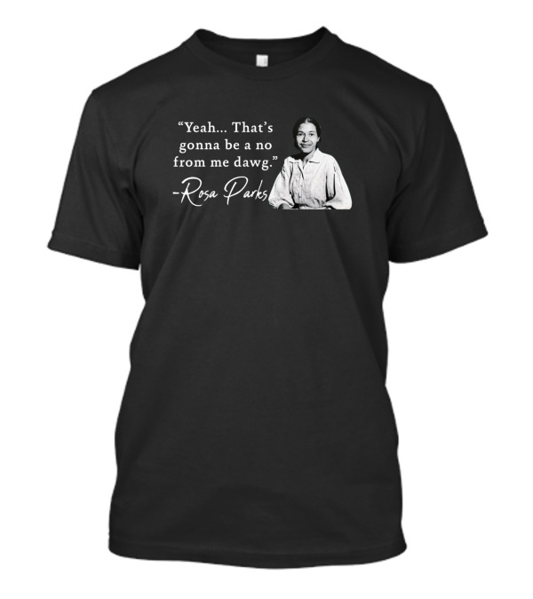 Yeah That's Gonna Be A No From Me Dawg Rosa Parks T-Shirt