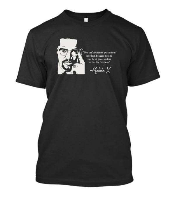You Can't Separate Peace From Freedom Malcolm X T-Shirt