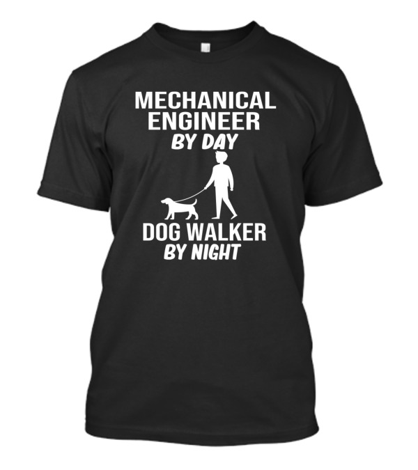 Mechanical Engineer By Day Dog Walker By Night T-Shirt