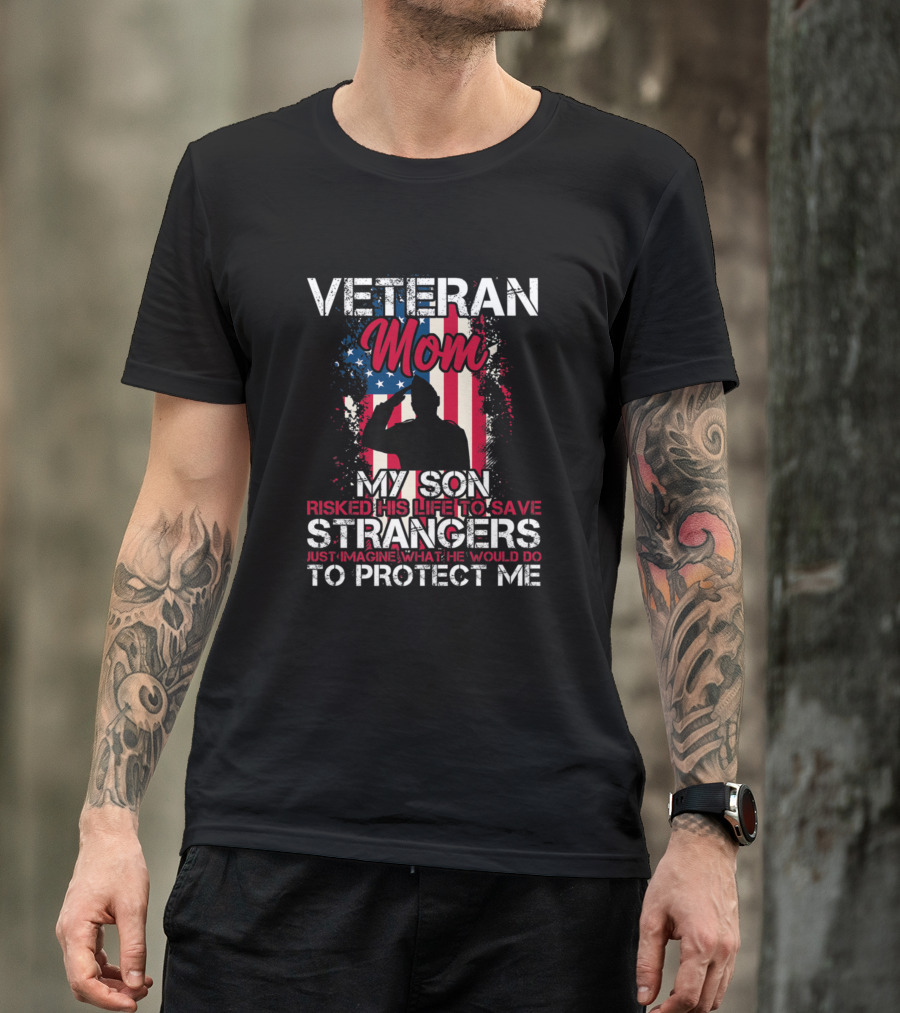 Veteran Mom My Son Risked His Life To Save Strangers Just Imagine What He Would Do To Protect Me T-Shirt
