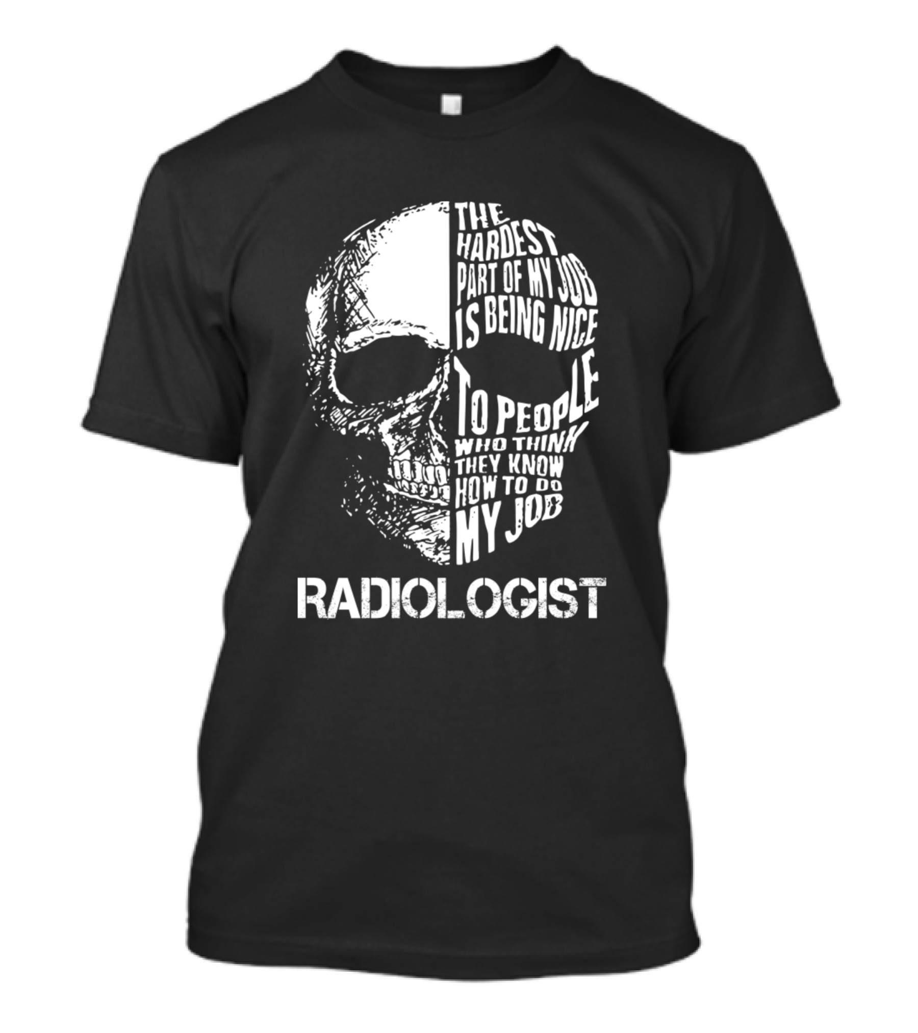 Radiologist The Hardest Part Of My Job Is Being Nice To People Who Think They Know How To Do My Job T-Shirt