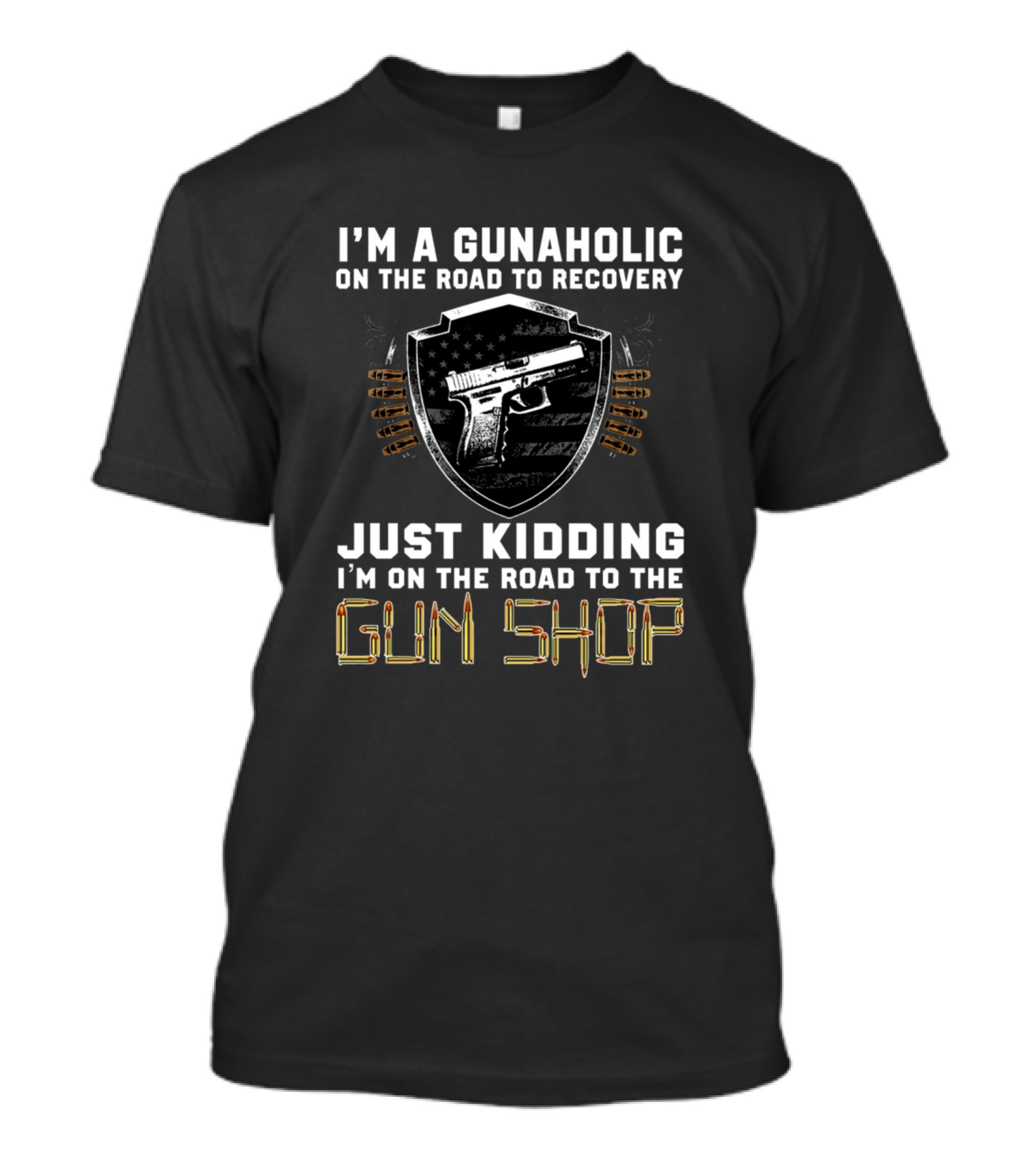 I'm A Gunaholic On The Road To Recovery Road To The Gun Shop T-Shirt