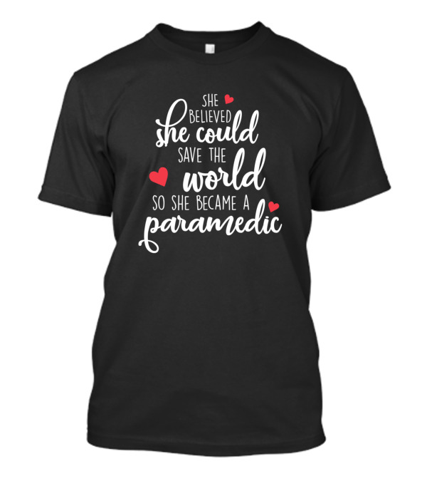 She Believed She Could Save The World So She Became A Paramedic T-Shirt