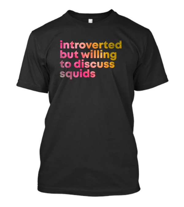 Introverted But Willing To Discuss Squids T-Shirt