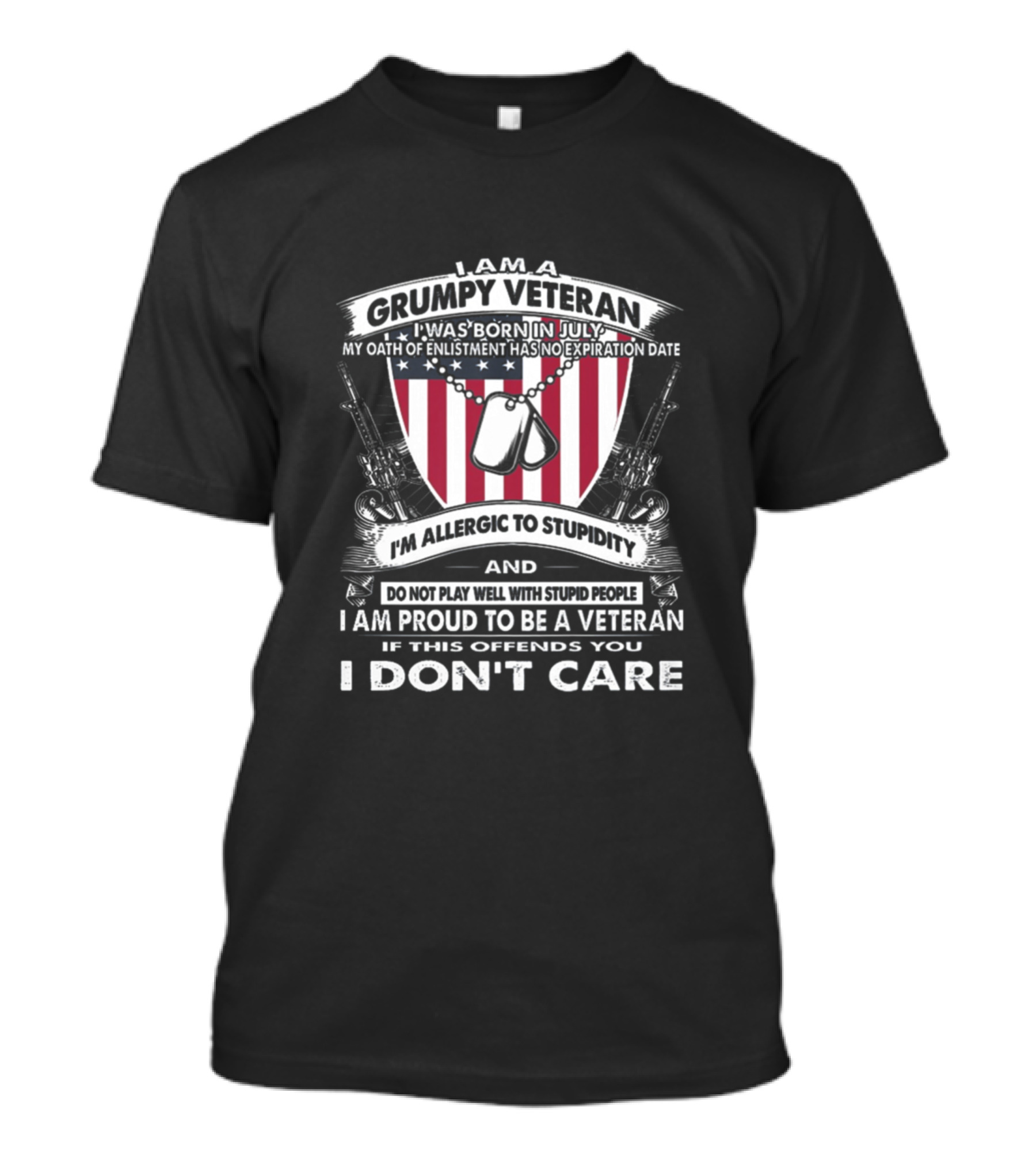 I Am A Grumpy Veteran Born In July My Oath Of Enlistment Has No Expiration Date I'm Allergic To Stupidity Proud To Be A Veteran I Don't Care If This Offends You T-Shirt