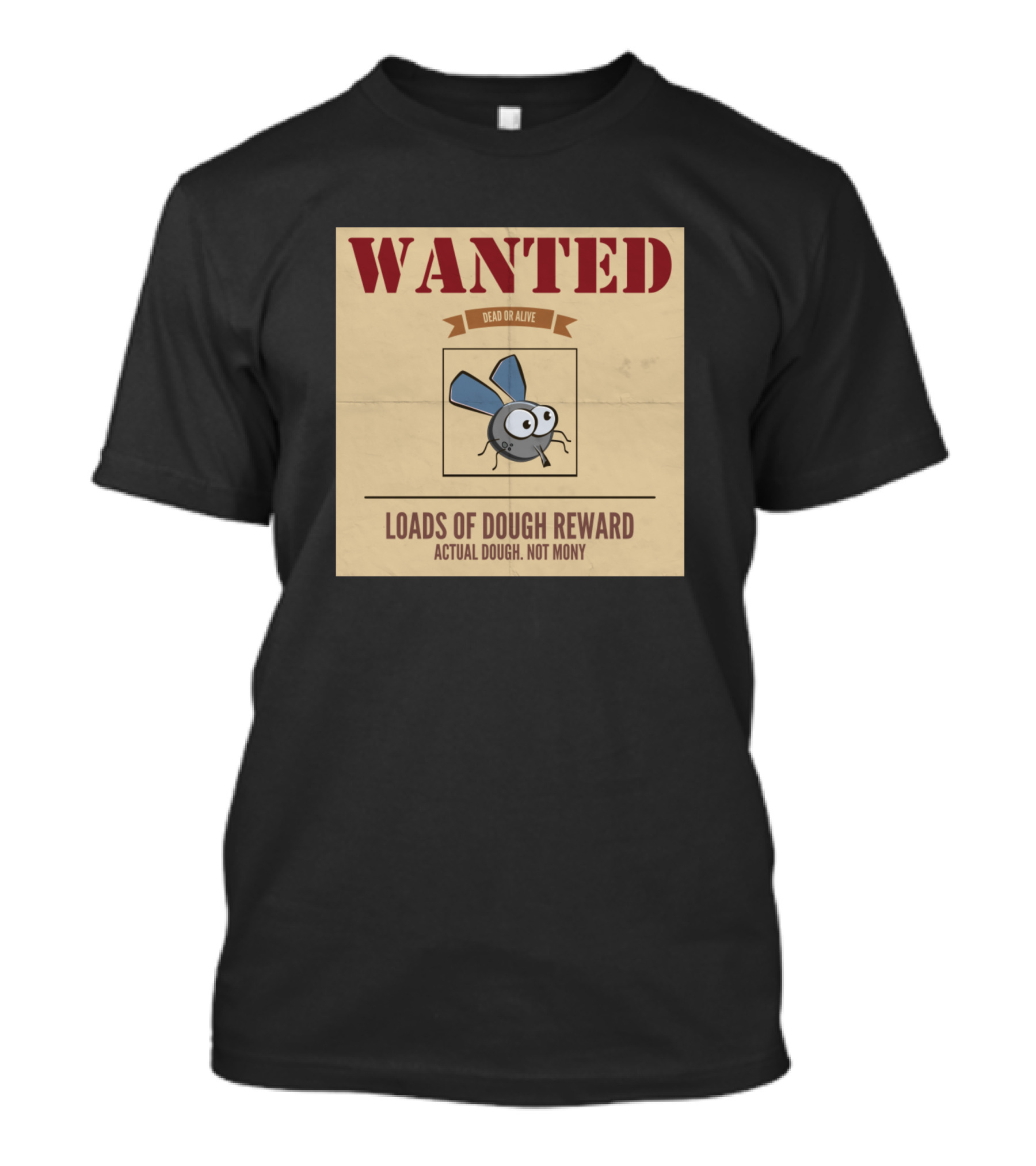 WANTED DEAD OR ALIVE LOADS OF DOUGH REWARD ACTUAL DOUGH NOT MONEY T-Shirt
