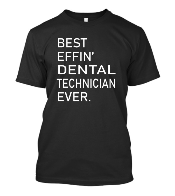 Best Effin' Dental Technician Ever T-Shirt