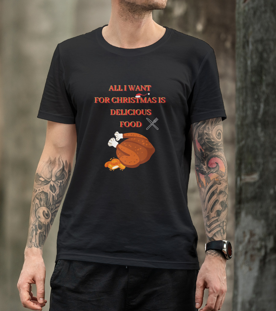All I Want For Christmas Is Delicious Food Turkey T-Shirt
