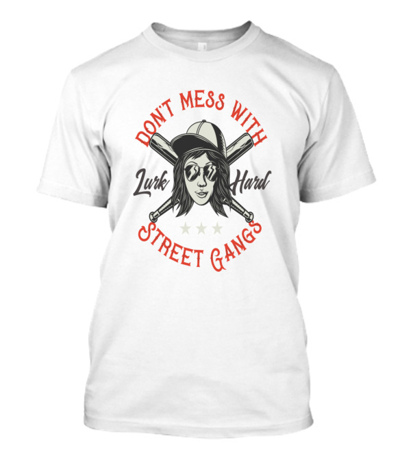 Don't Mess With Street Gangs Lurk Hard T-Shirt