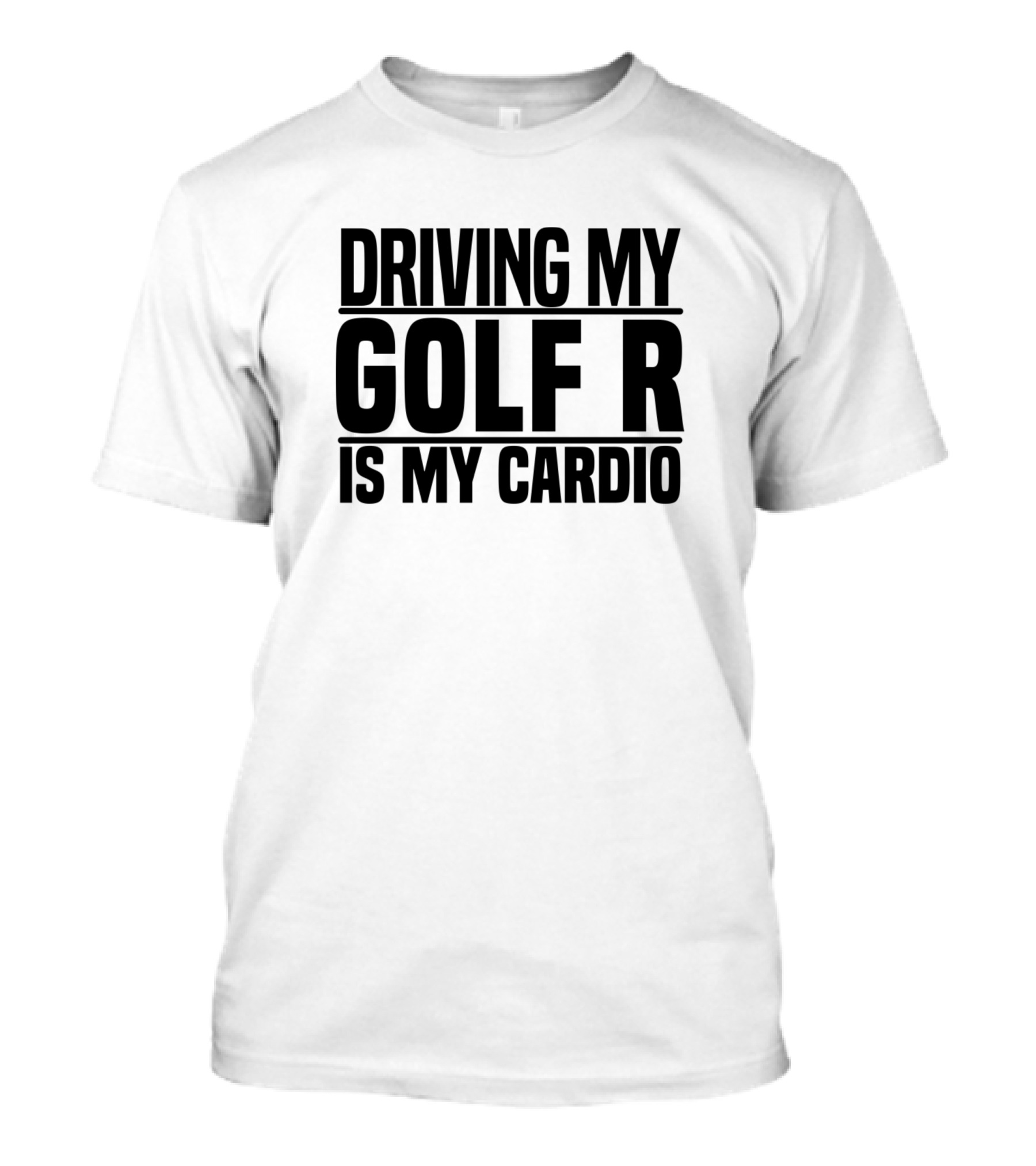 Driving My Golf R Is My Cardio T-Shirt