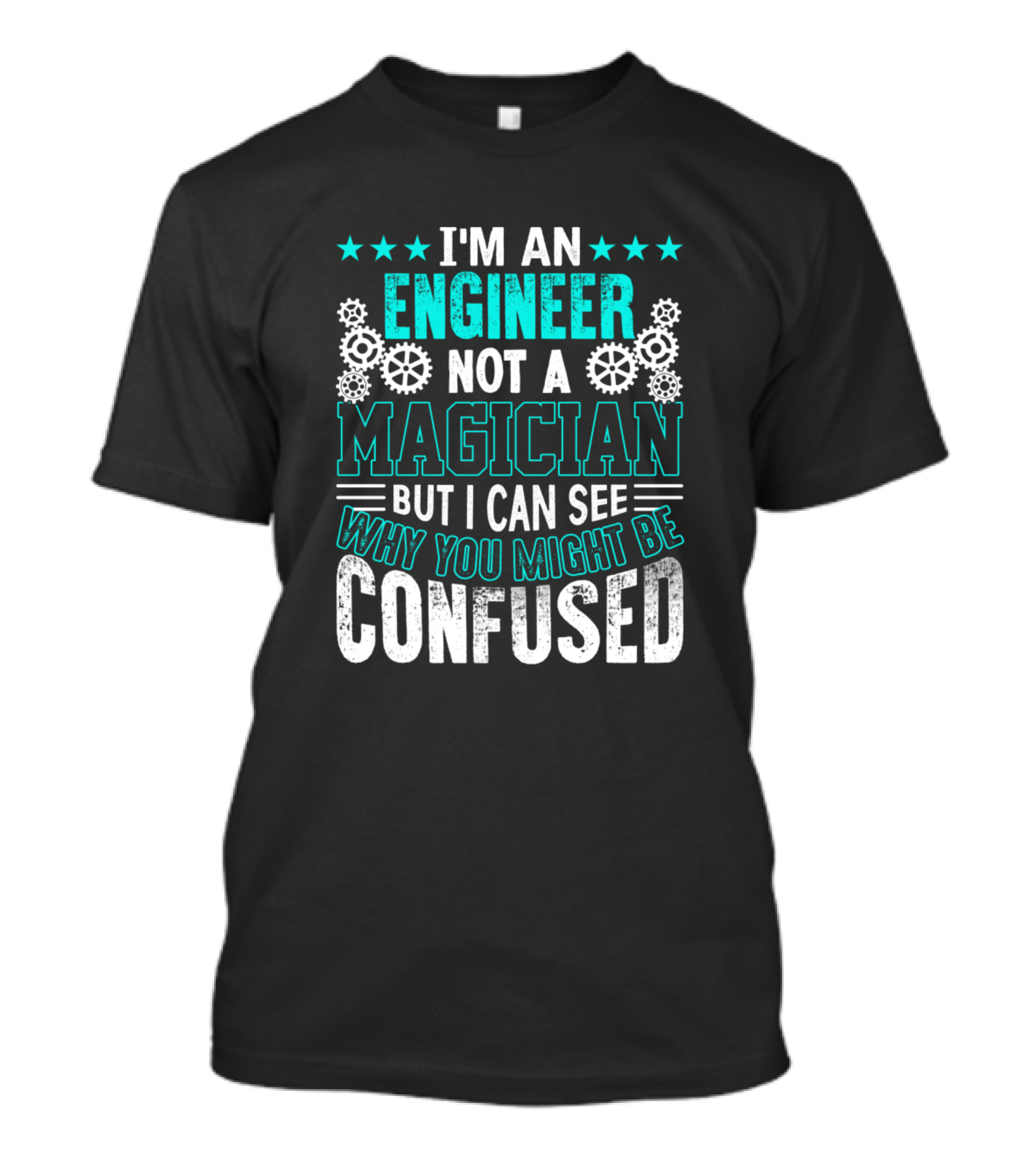 I'm An Engineer Not A Magician But I Can See Why You Might Be Confused T-Shirt