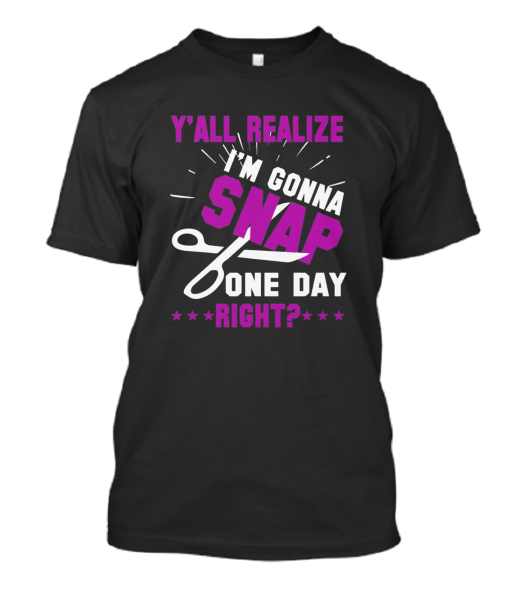 Y’All Realize I’m Gonna Snap One Day Right? T-Shirt