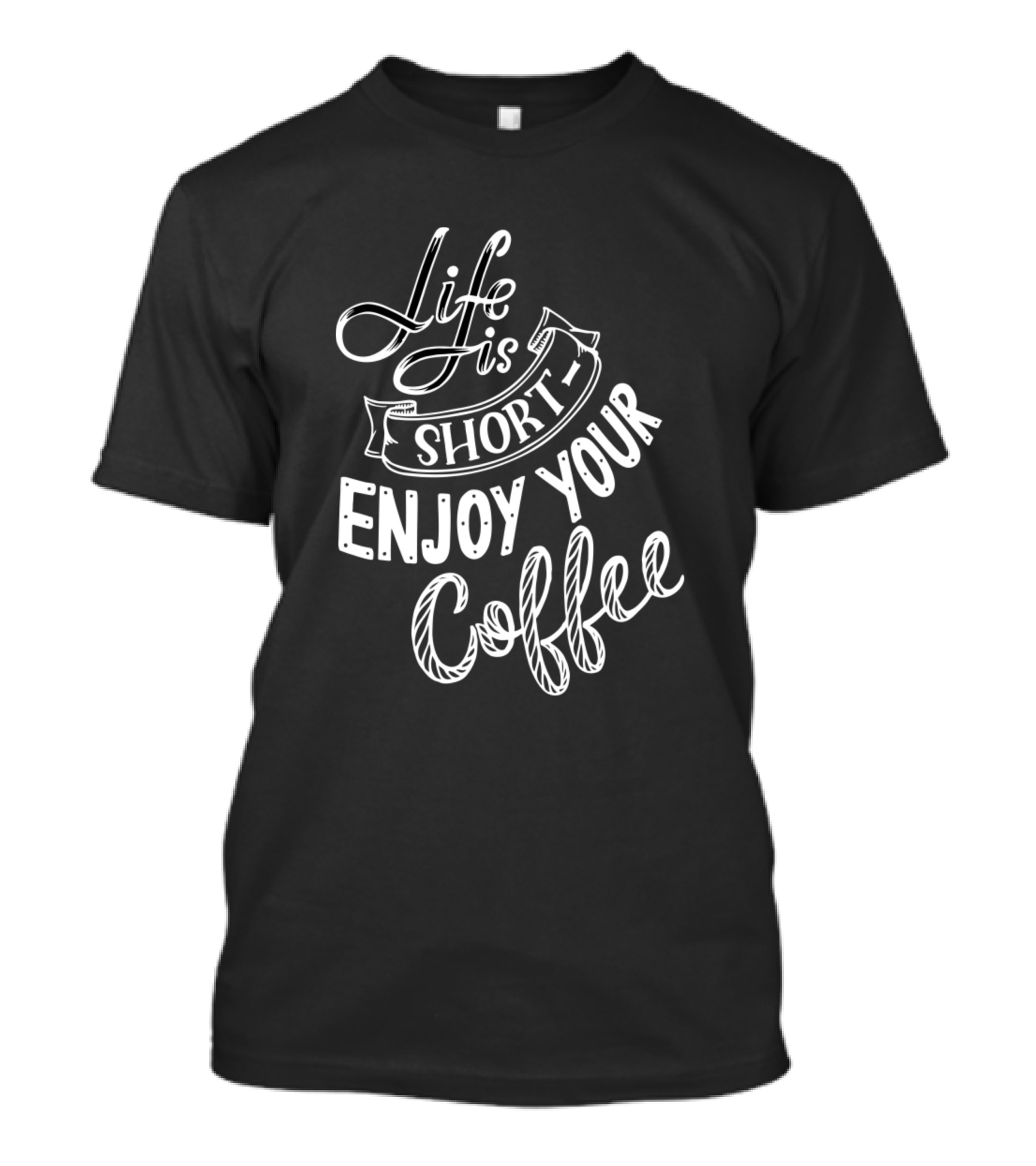 Life Is Short Enjoy Your Coffee T-Shirt